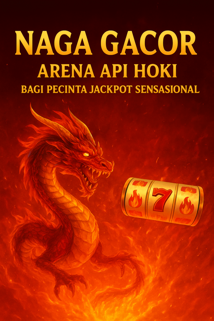 NAGA GACOR – Arena Api Hoki bagi Pecinta Jackpot